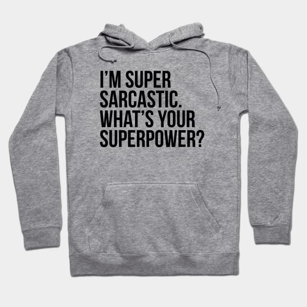 I'm super sarcastic. What's your superpower?. (In black) Hoodie by xDangerline